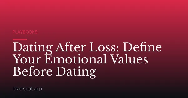 Dating After Loss: Define Your Emotional Values Before Dating