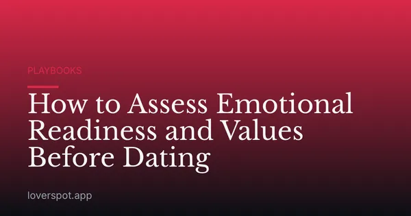 How to Assess Emotional Readiness and Values Before Dating