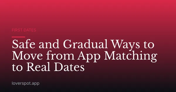 Safe and Gradual Ways to Move from App Matching to Real Dates