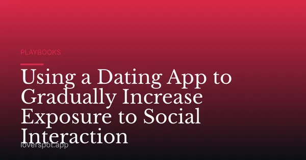 Using a Dating App to Gradually Increase Exposure to Social Interaction