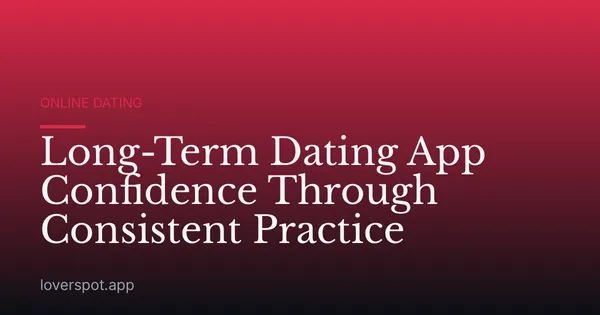 Long-Term Dating App Confidence Through Consistent Practice
