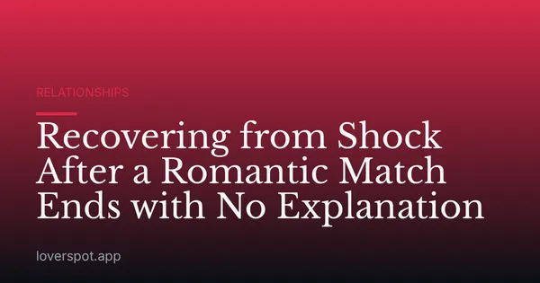 Recovering from Shock After a Romantic Match Ends with No Explanation