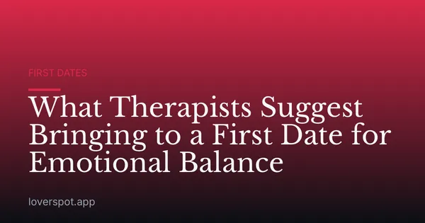 What Therapists Suggest Bringing to a First Date for Emotional Balance