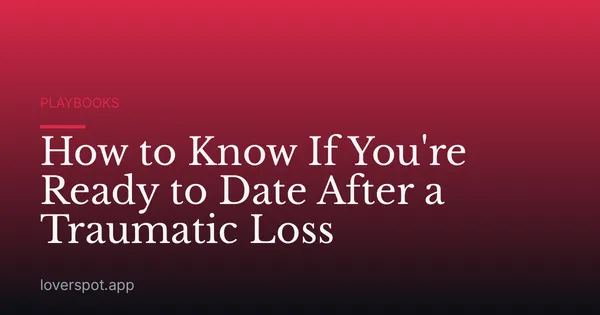 How to Know If You're Ready to Date After a Traumatic Loss
