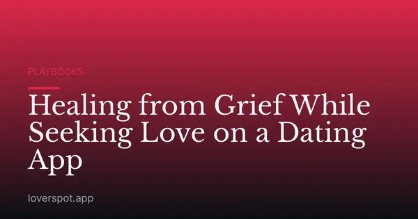 Healing from Grief While Seeking Love on a Dating App