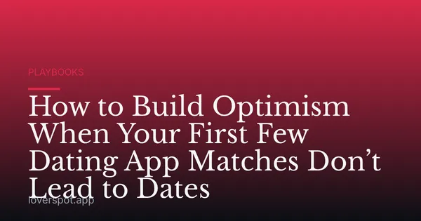 How to Build Optimism When Your First Few Dating App Matches Don’t Lead to Dates