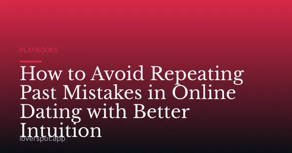 How to Avoid Repeating Past Mistakes in Online Dating with Better Intuition