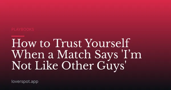 How to Trust Yourself When a Match Says 'I’m Not Like Other Guys'