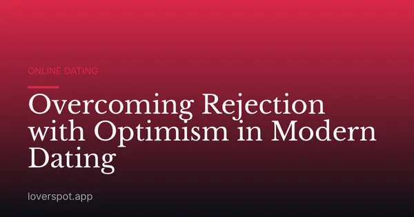Overcoming Rejection with Optimism in Modern Dating