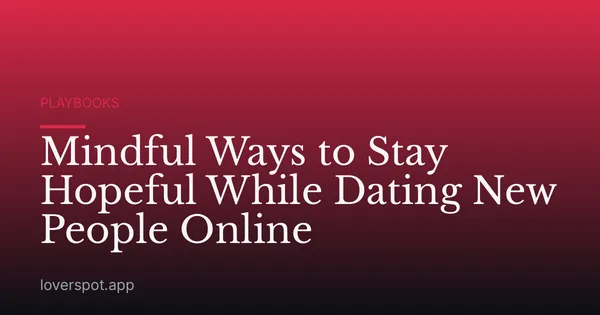 Mindful Ways to Stay Hopeful While Dating New People Online