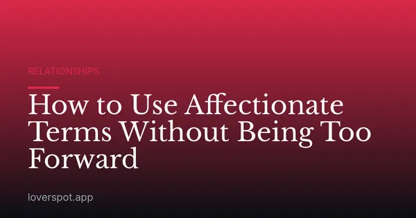 How to Use Affectionate Terms Without Being Too Forward
