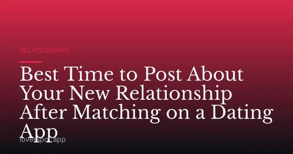 Best Time to Post About Your New Relationship After Matching on a Dating App
