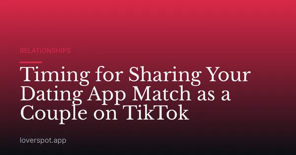 Timing for Sharing Your Dating App Match as a Couple on TikTok