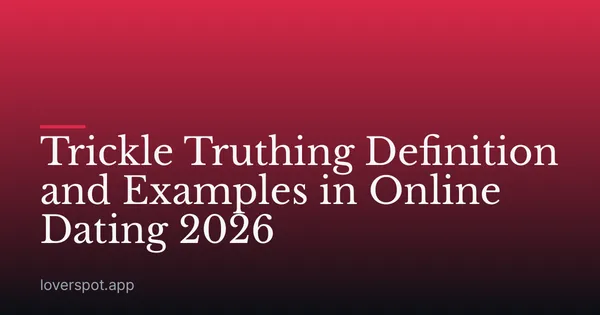 Trickle Truthing Definition and Examples in Online Dating 2026