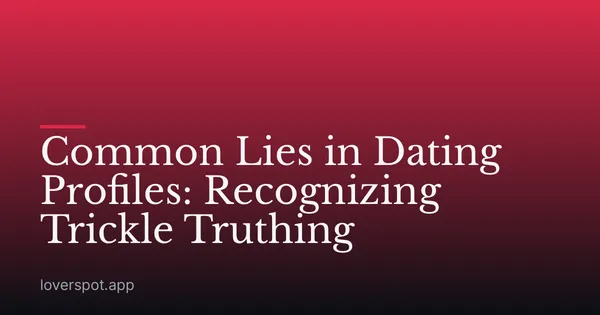 Common Lies in Dating Profiles: Recognizing Trickle Truthing