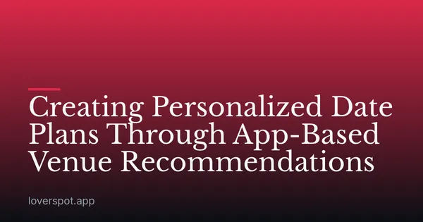 Creating Personalized Date Plans Through App-Based Venue Recommendations