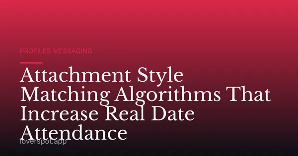 Attachment Style Matching Algorithms That Increase Real Date Attendance