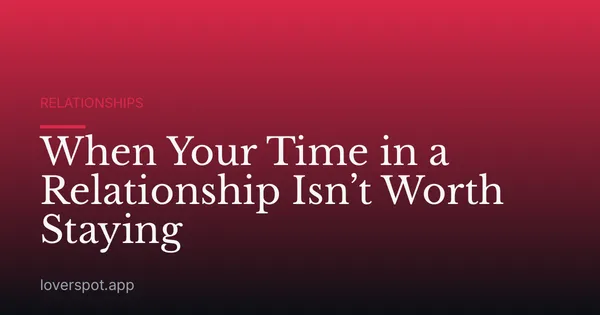 When Your Time in a Relationship Isn’t Worth Staying