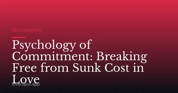 Psychology of Commitment: Breaking Free from Sunk Cost in Love