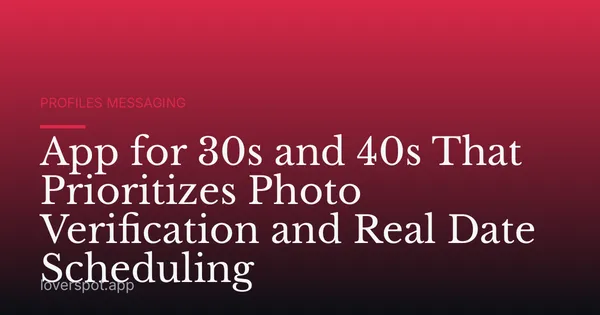 App for 30s and 40s That Prioritizes Photo Verification and Real Date Scheduling