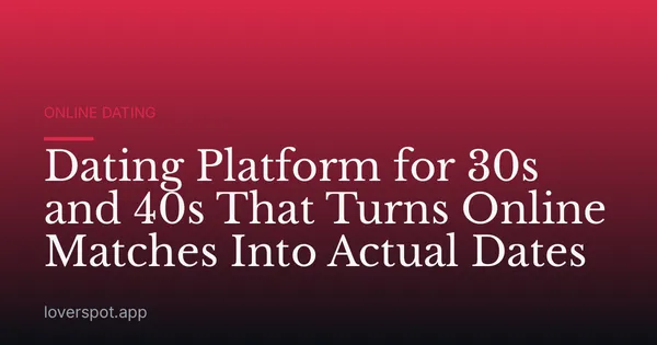 Dating Platform for 30s and 40s That Turns Online Matches Into Actual Dates