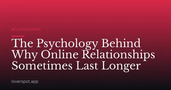 The Psychology Behind Why Online Relationships Sometimes Last Longer