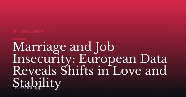 Marriage and Job Insecurity: European Data Reveals Shifts in Love and Stability