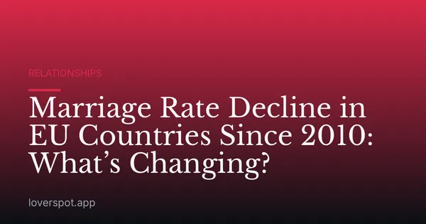Marriage Rate Decline in EU Countries Since 2010: What’s Changing?