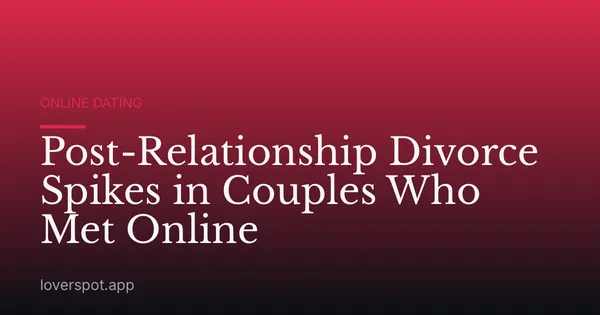 Post-Relationship Divorce Spikes in Couples Who Met Online