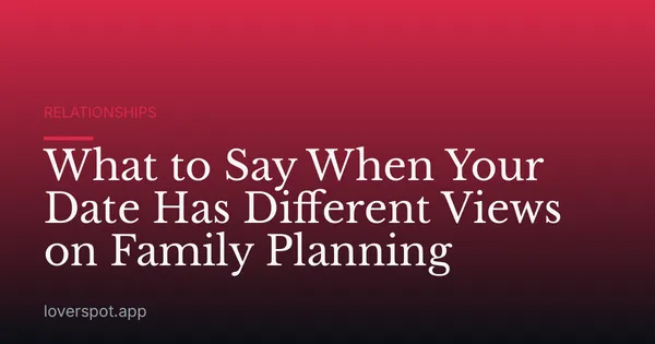 What to Say When Your Date Has Different Views on Family Planning