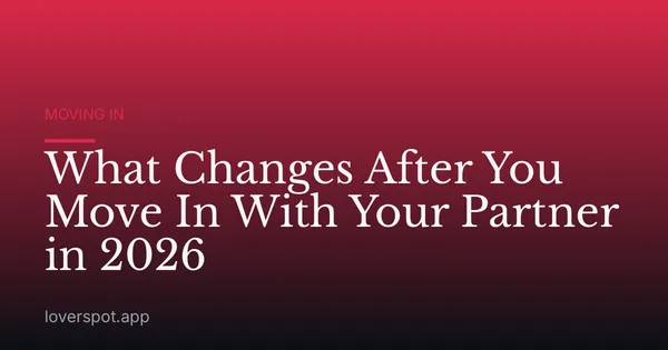 What Changes After You Move In With Your Partner in 2026