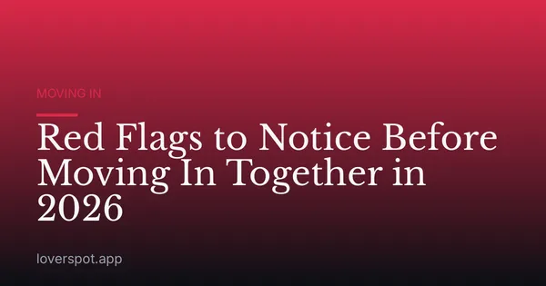 Red Flags to Notice Before Moving In Together in 2026