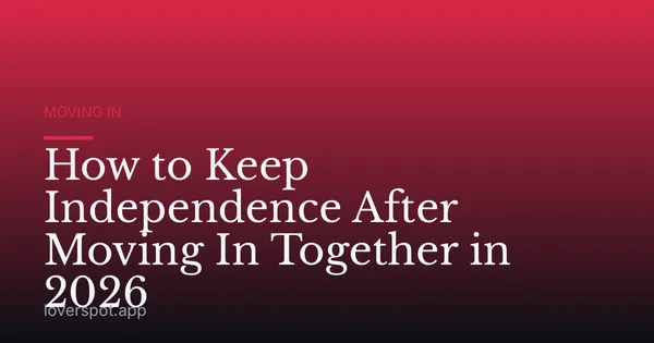 How to Keep Independence After Moving In Together in 2026