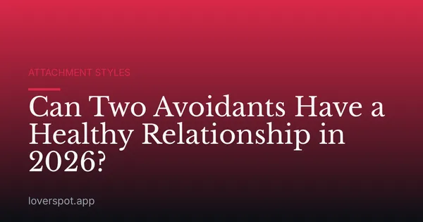 Can Two Avoidants Have a Healthy Relationship in 2026?