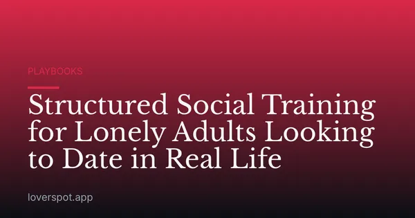 Structured Social Training for Lonely Adults Looking to Date in Real Life