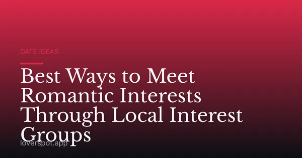 Best Ways to Meet Romantic Interests Through Local Interest Groups