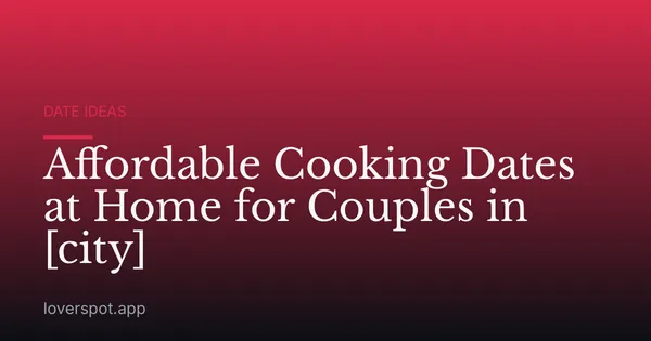Affordable Cooking Dates at Home for Couples in [city]