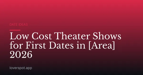 Low Cost Theater Shows for First Dates in [Area] 2026