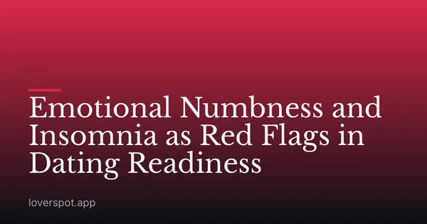 Emotional Numbness and Insomnia as Red Flags in Dating Readiness