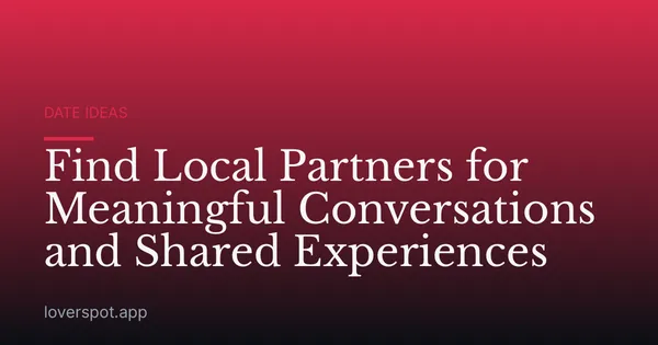 Find Local Partners for Meaningful Conversations and Shared Experiences