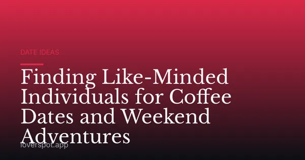 Finding Like-Minded Individuals for Coffee Dates and Weekend Adventures
