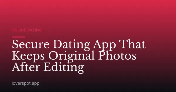 Secure Dating App That Keeps Original Photos After Editing