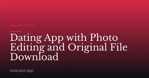 Dating App with Photo Editing and Original File Download