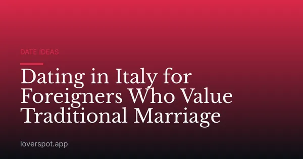 Dating in Italy for Foreigners Who Value Traditional Marriage