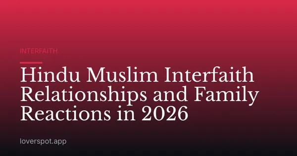 Hindu Muslim Interfaith Relationships and Family Reactions in 2026