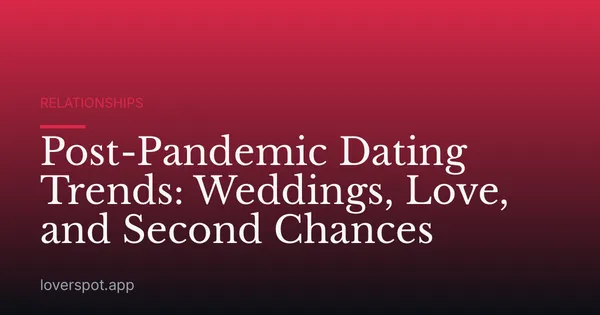 Post-Pandemic Dating Trends: Weddings, Love, and Second Chances