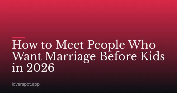 How to Meet People Who Want Marriage Before Kids in 2026