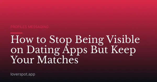 How to Stop Being Visible on Dating Apps But Keep Your Matches