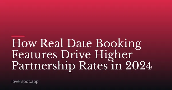 How Real Date Booking Features Drive Higher Partnership Rates in 2024