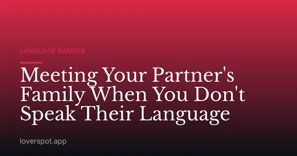 Meeting Your Partner's Family When You Don't Speak Their Language